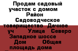 Продам садовый участок с домом.  › Район ­  Садоводческое товарищество “Дачное-2“, уч. 84 › Улица ­ Северо-Западное шоссе, 3 › Дом ­ 84 › Общая площадь дома ­ 19 › Площадь участка ­ 780 › Цена ­ 400 000 - Ростовская обл., Таганрог г. Недвижимость » Дома, коттеджи, дачи продажа   . Ростовская обл.,Таганрог г.